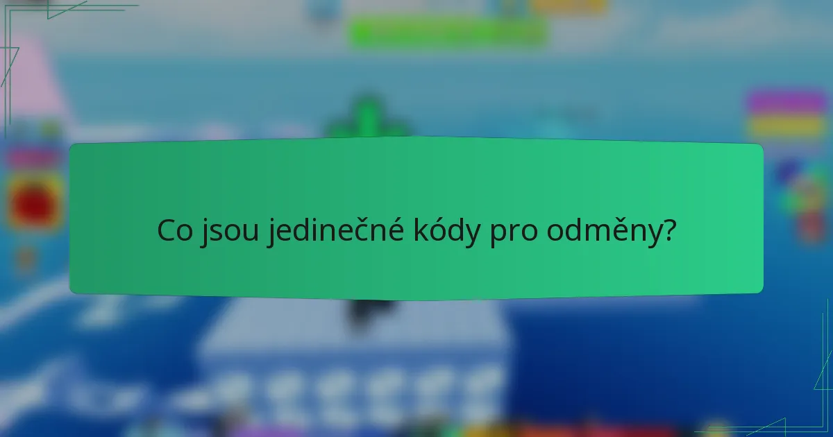 Co jsou jedinečné kódy pro odměny?