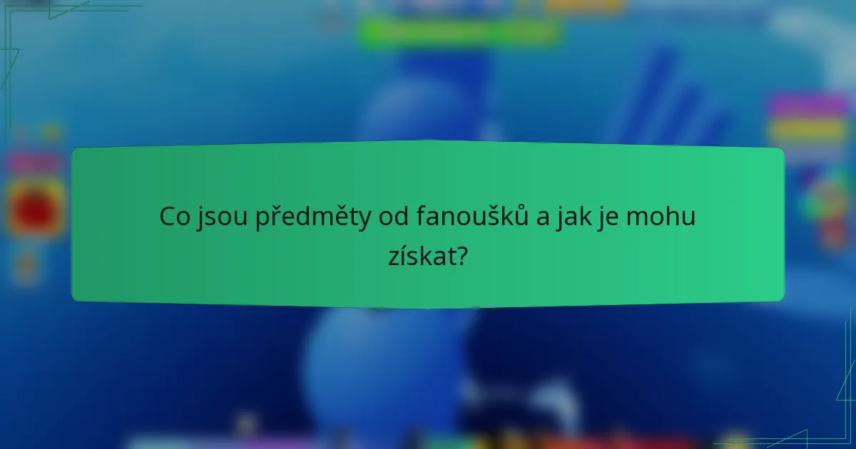 Co jsou předměty od fanoušků a jak je mohu získat?