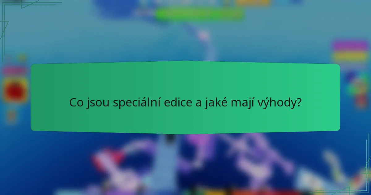 Co jsou speciální edice a jaké mají výhody?