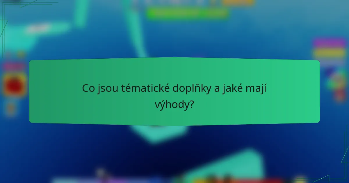 Co jsou tématické doplňky a jaké mají výhody?