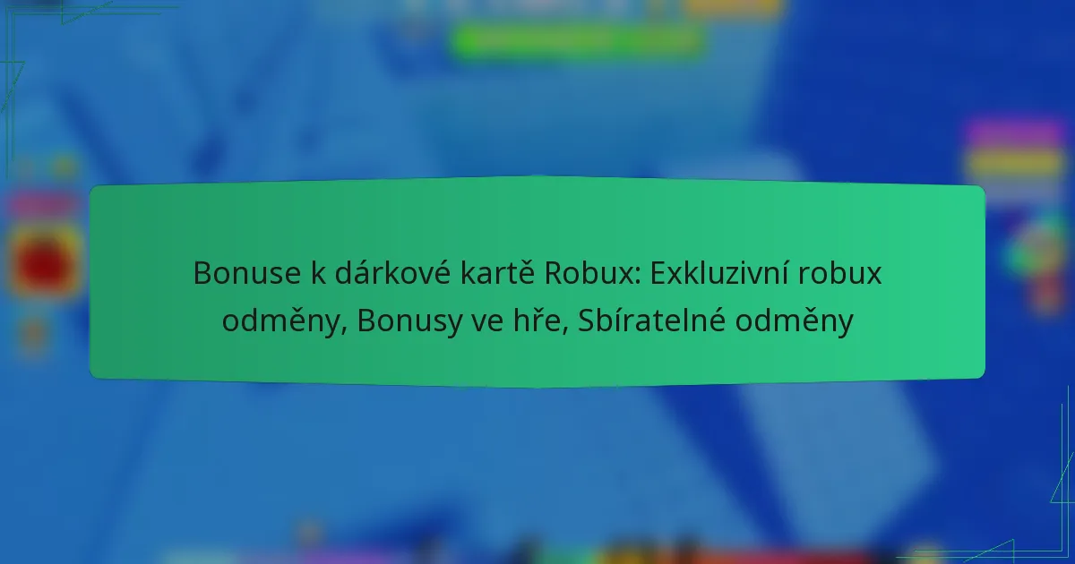 Bonuse k dárkové kartě Robux: Exkluzivní robux odměny, Bonusy ve hře, Sbíratelné odměny