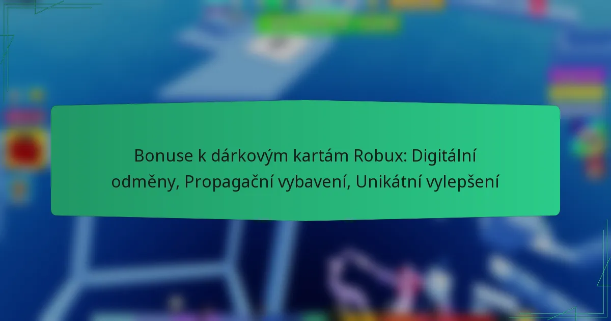 Bonuse k dárkovým kartám Robux: Digitální odměny, Propagační vybavení, Unikátní vylepšení