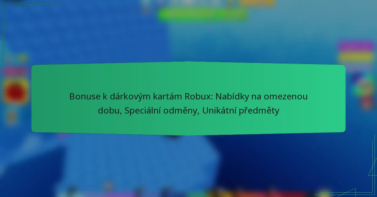 Bonuse k dárkovým kartám Robux: Nabídky na omezenou dobu, Speciální odměny, Unikátní předměty
