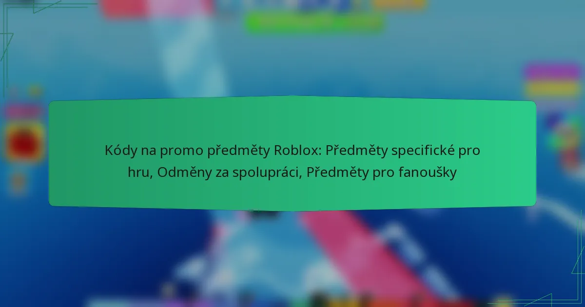 Kódy na promo předměty Roblox: Předměty specifické pro hru, Odměny za spolupráci, Předměty pro fanoušky
