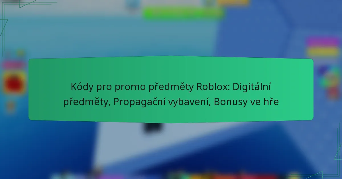 Kódy pro promo předměty Roblox: Digitální předměty, Propagační vybavení, Bonusy ve hře