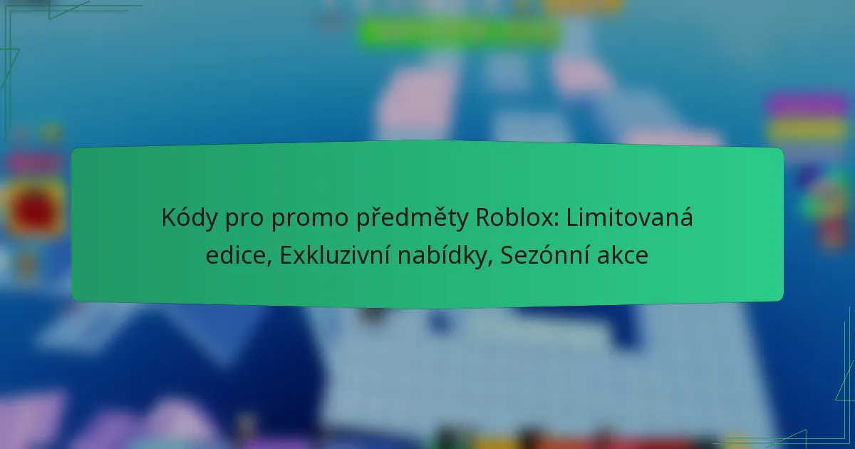 Kódy pro promo předměty Roblox: Limitovaná edice, Exkluzivní nabídky, Sezónní akce