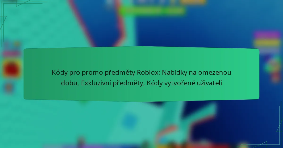 Kódy pro promo předměty Roblox: Nabídky na omezenou dobu, Exkluzivní předměty, Kódy vytvořené uživateli
