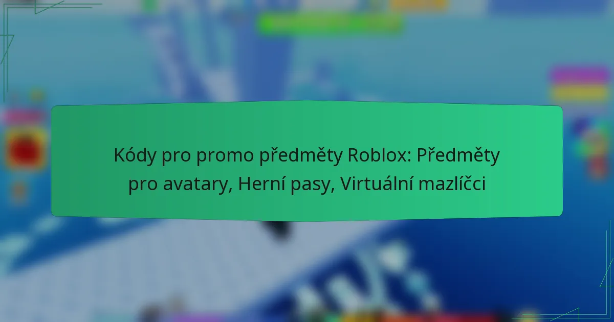 Kódy pro promo předměty Roblox: Předměty pro avatary, Herní pasy, Virtuální mazlíčci