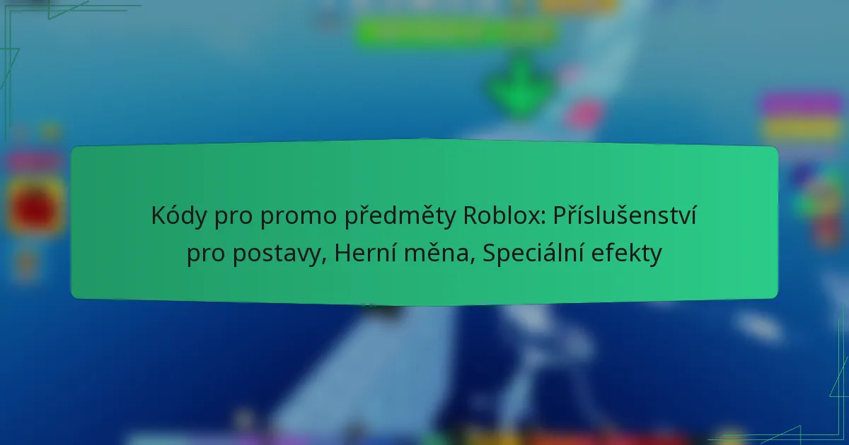 Kódy pro promo předměty Roblox: Příslušenství pro postavy, Herní měna, Speciální efekty