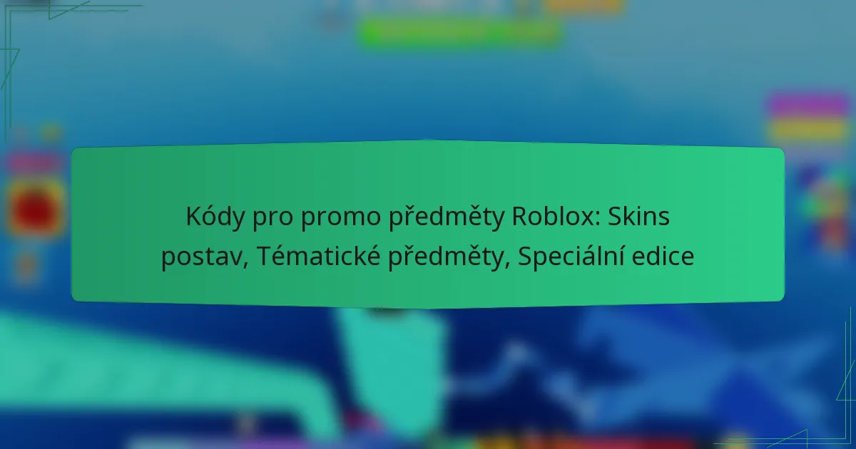 Kódy pro promo předměty Roblox: Skins postav, Tématické předměty, Speciální edice