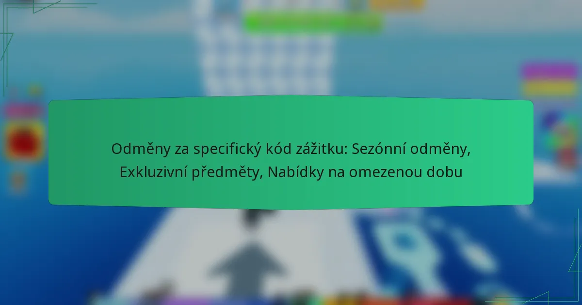 Odměny za specifický kód zážitku: Sezónní odměny, Exkluzivní předměty, Nabídky na omezenou dobu
