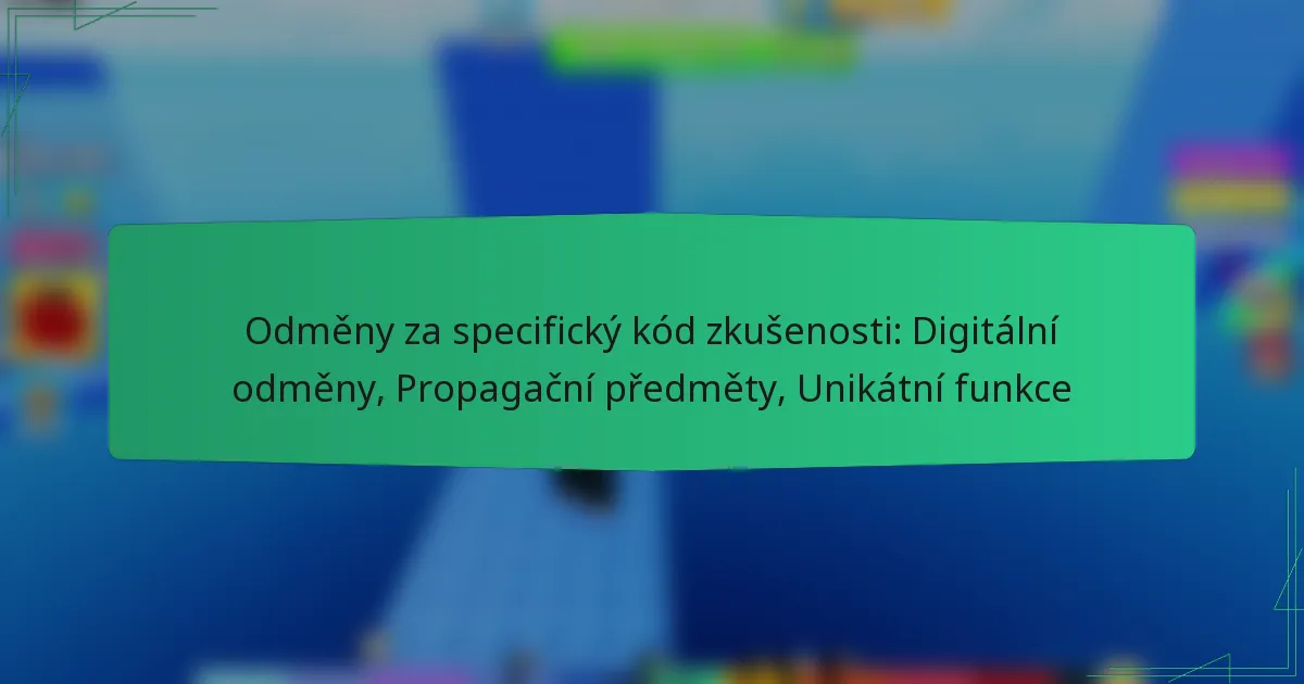 Odměny za specifický kód zkušenosti: Digitální odměny, Propagační předměty, Unikátní funkce