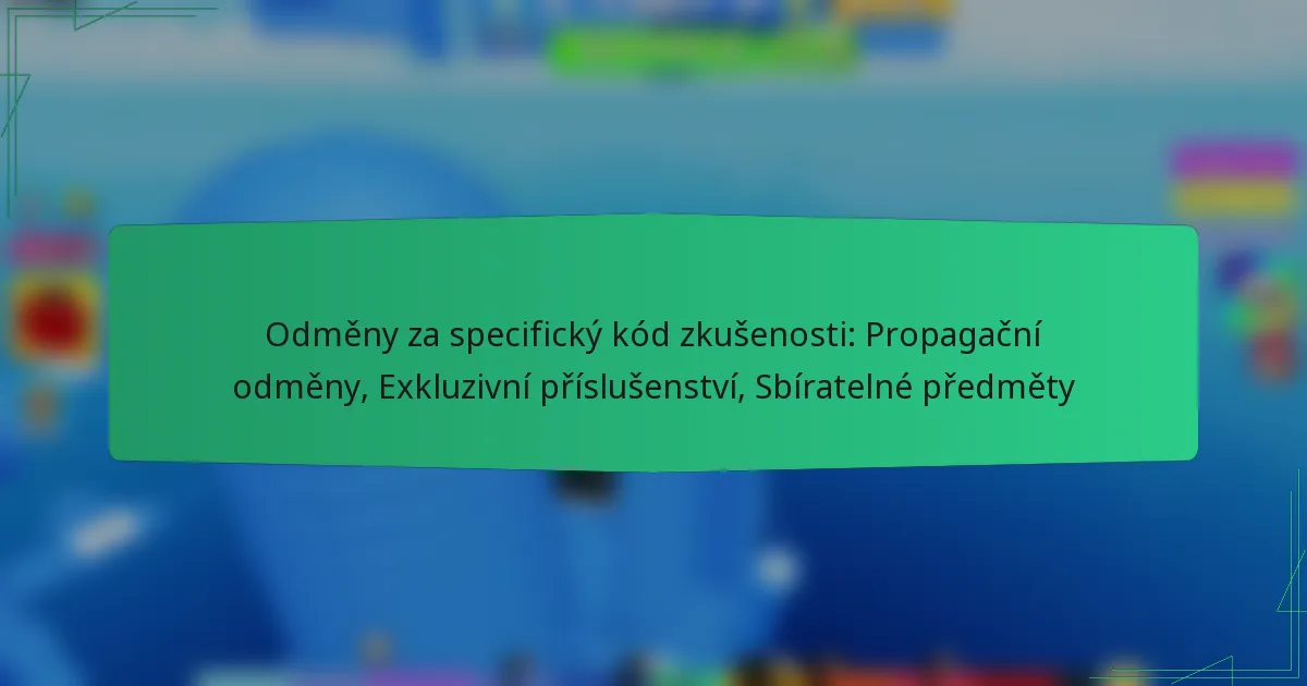 Odměny za specifický kód zkušenosti: Propagační odměny, Exkluzivní příslušenství, Sbíratelné předměty