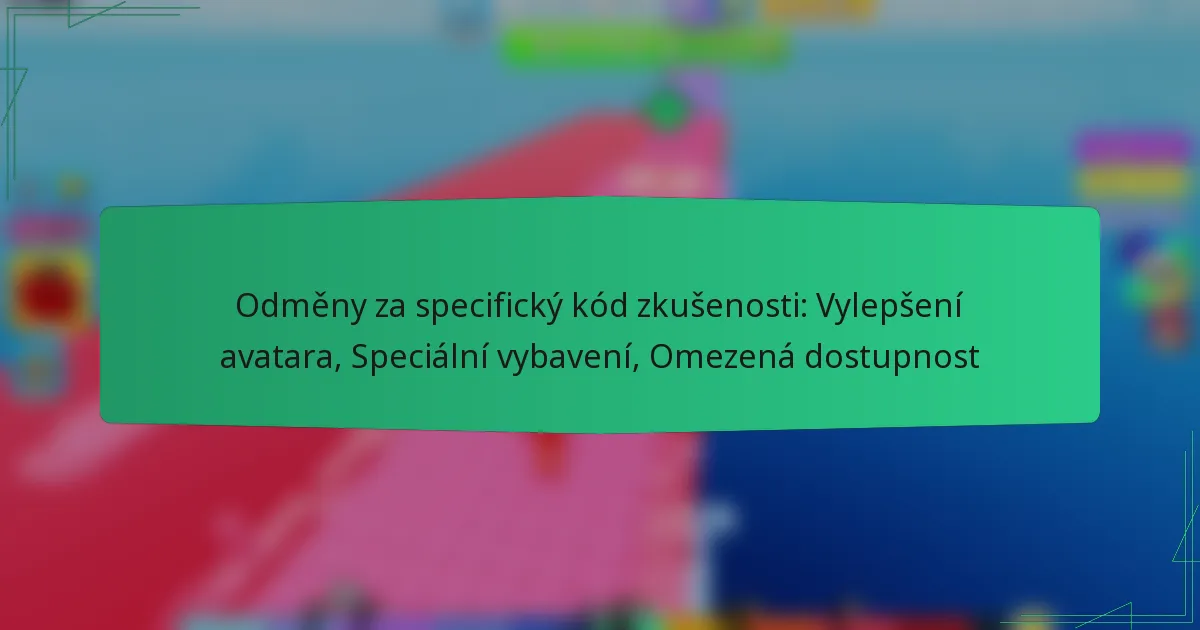Odměny za specifický kód zkušenosti: Vylepšení avatara, Speciální vybavení, Omezená dostupnost