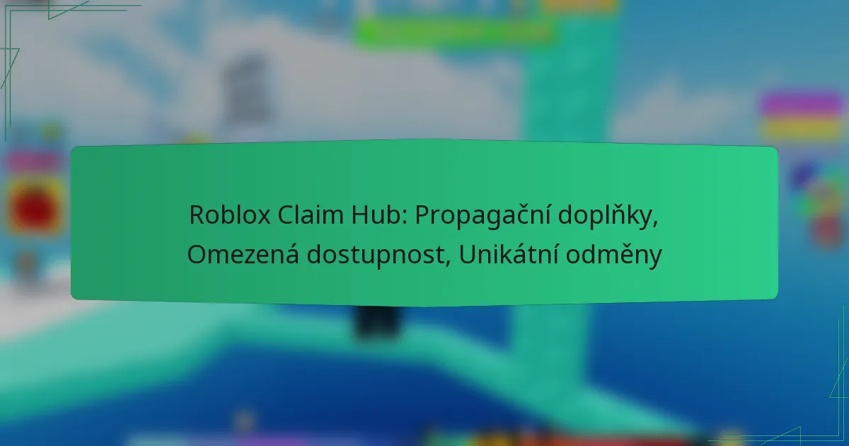 Roblox Claim Hub: Propagační doplňky, Omezená dostupnost, Unikátní odměny
