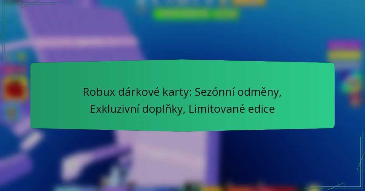 Robux dárkové karty: Sezónní odměny, Exkluzivní doplňky, Limitované edice