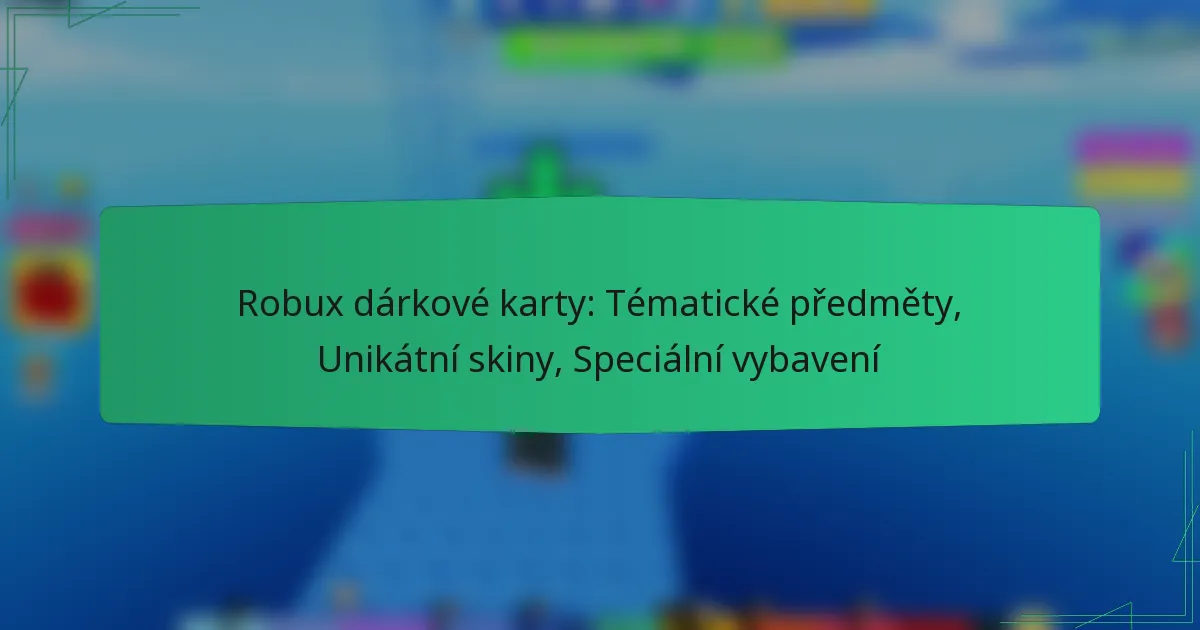 Robux dárkové karty: Tématické předměty, Unikátní skiny, Speciální vybavení