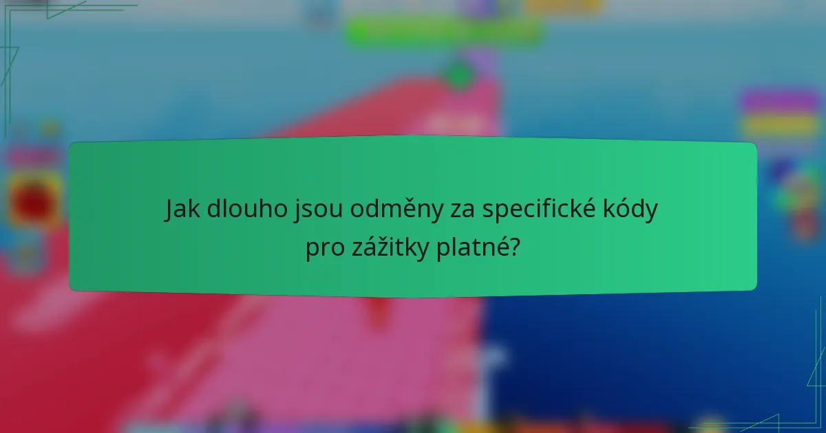 Jak dlouho jsou odměny za specifické kódy pro zážitky platné?