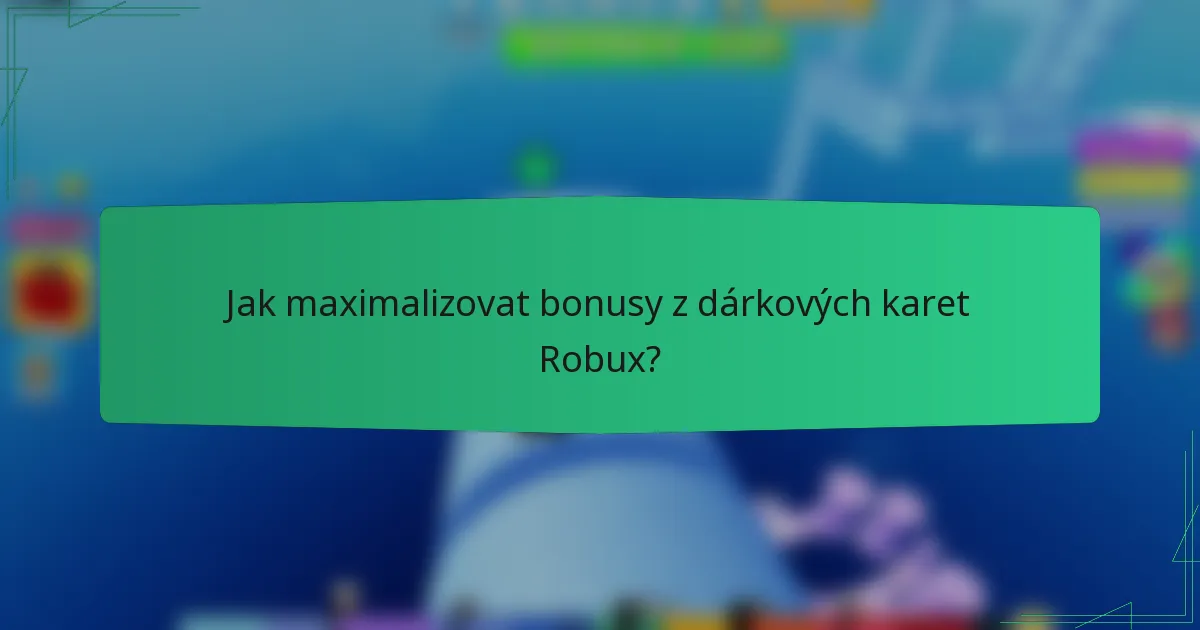 Jak maximalizovat bonusy z dárkových karet Robux?