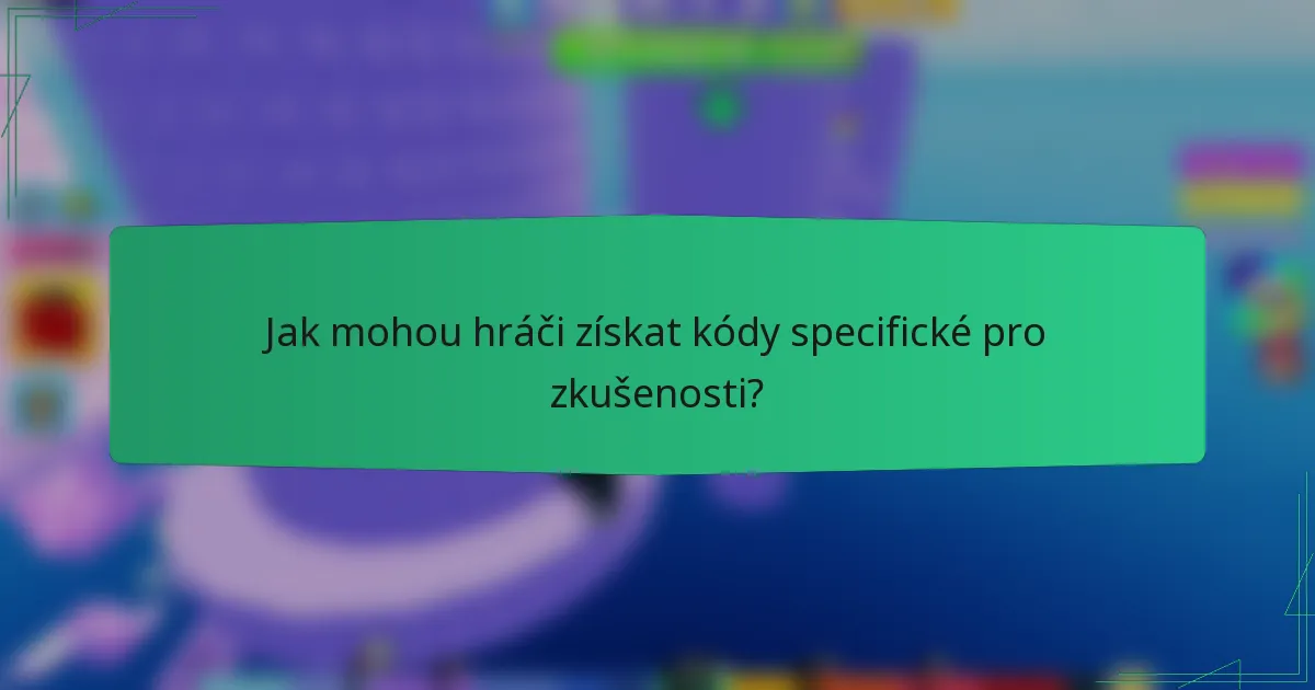 Jak mohou hráči získat kódy specifické pro zkušenosti?
