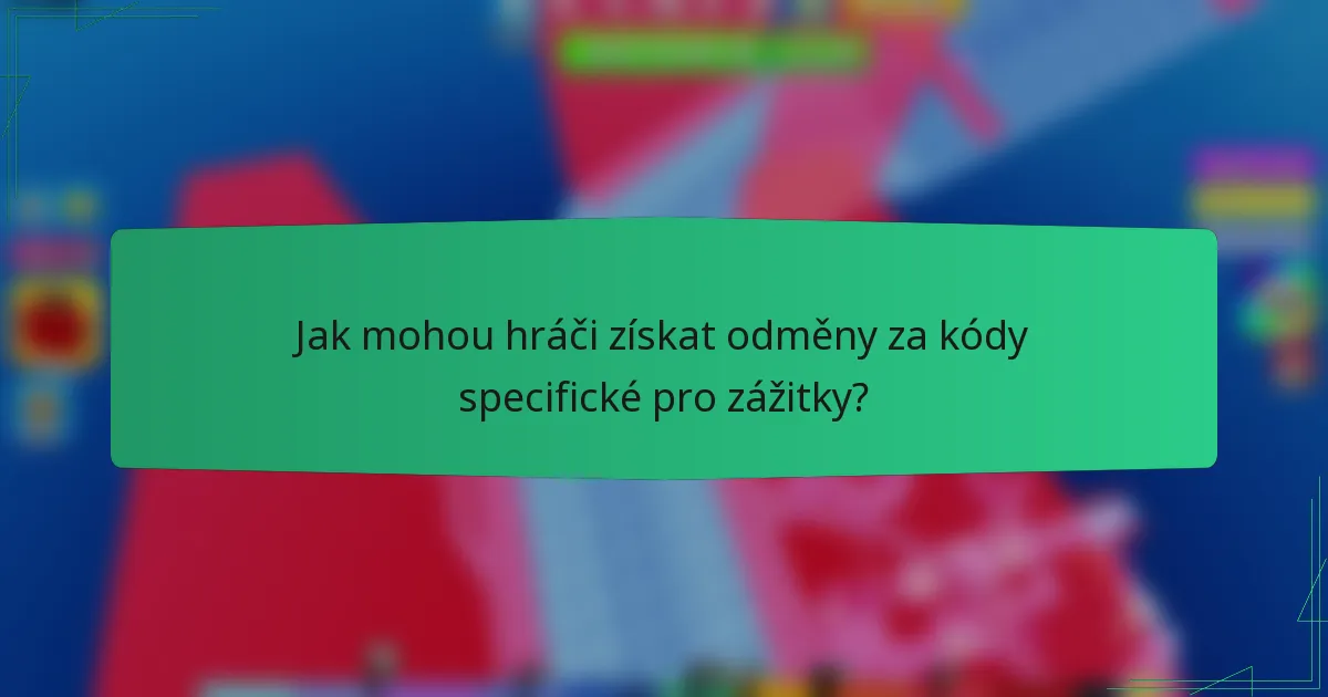 Jak mohou hráči získat odměny za kódy specifické pro zážitky?