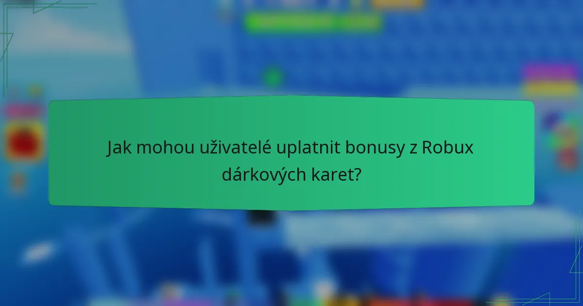 Jak mohou uživatelé uplatnit bonusy z Robux dárkových karet?