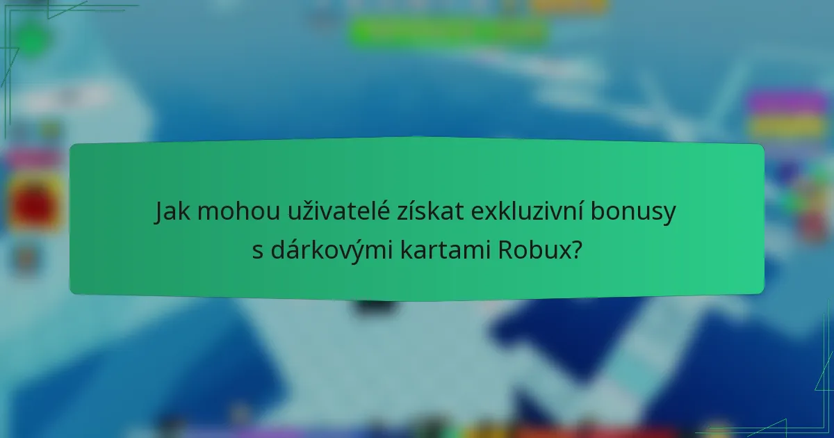 Jak mohou uživatelé získat exkluzivní bonusy s dárkovými kartami Robux?