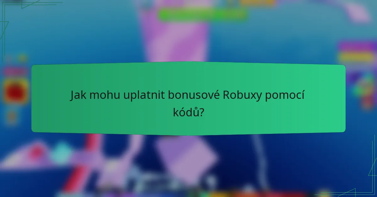Jak mohu uplatnit bonusové Robuxy pomocí kódů?