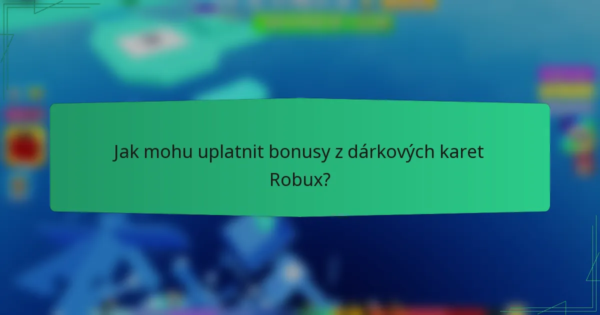 Jak mohu uplatnit bonusy z dárkových karet Robux?