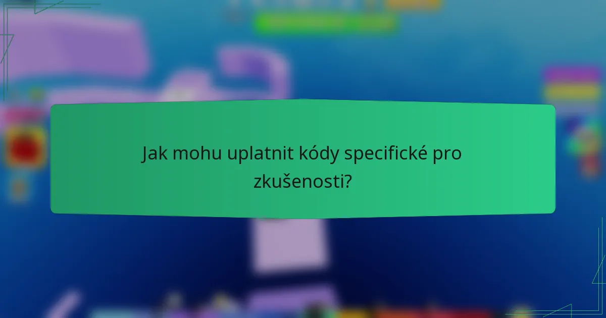 Jak mohu uplatnit kódy specifické pro zkušenosti?