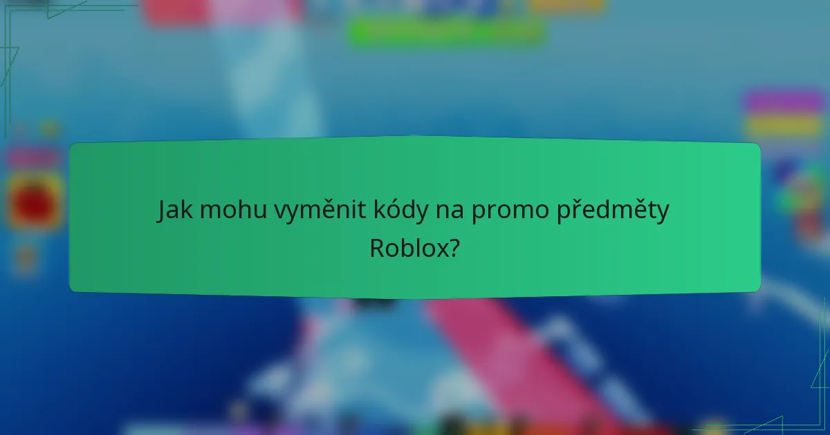 Jak mohu vyměnit kódy na promo předměty Roblox?