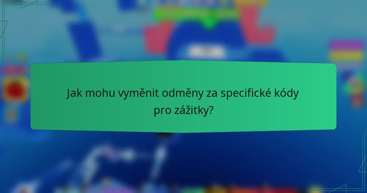 Jak mohu vyměnit odměny za specifické kódy pro zážitky?