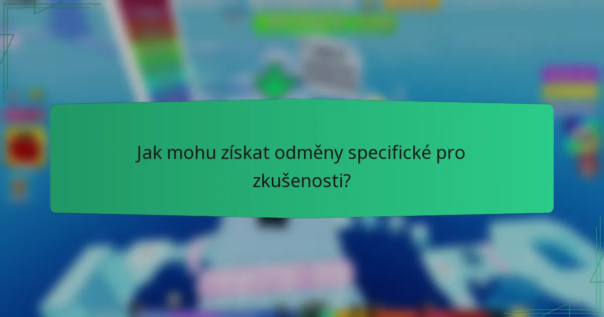 Jak mohu získat odměny specifické pro zkušenosti?