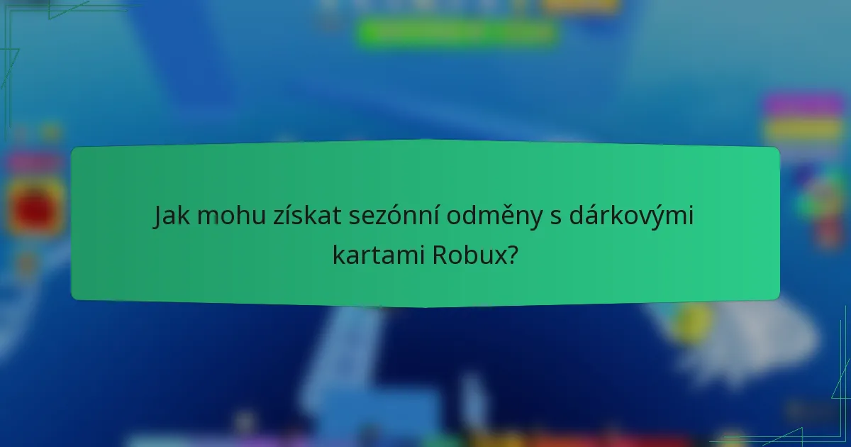 Jak mohu získat sezónní odměny s dárkovými kartami Robux?