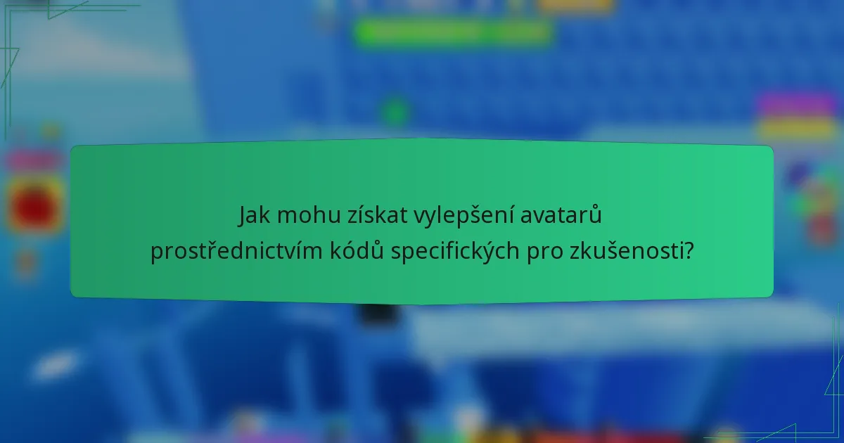 Jak mohu získat vylepšení avatarů prostřednictvím kódů specifických pro zkušenosti?