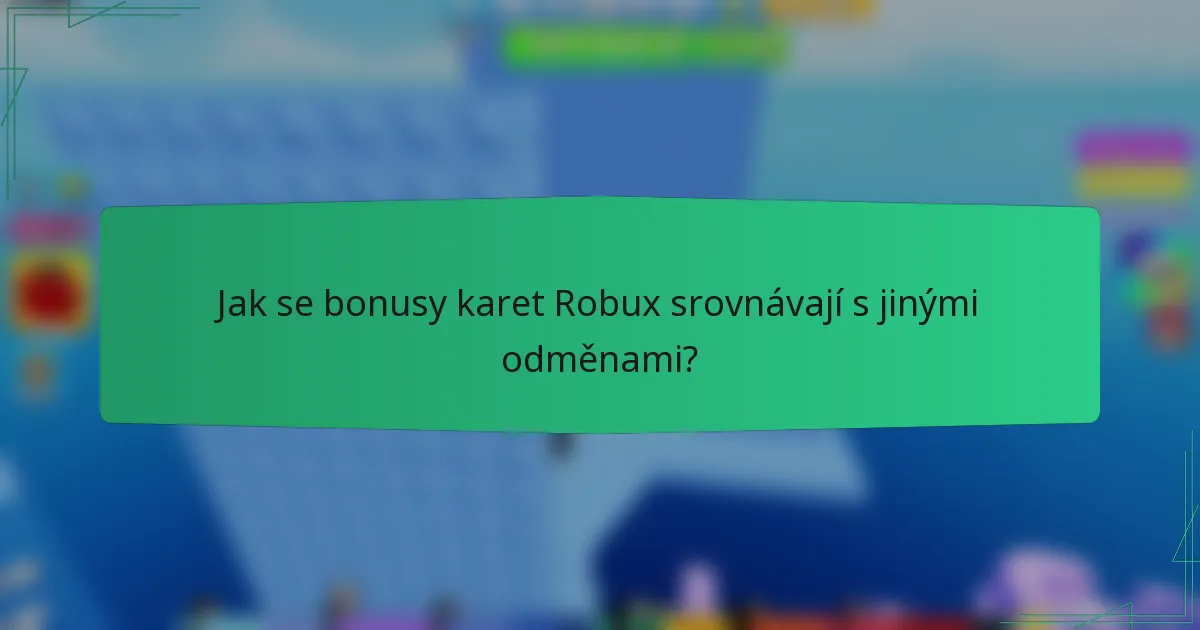 Jak se bonusy karet Robux srovnávají s jinými odměnami?