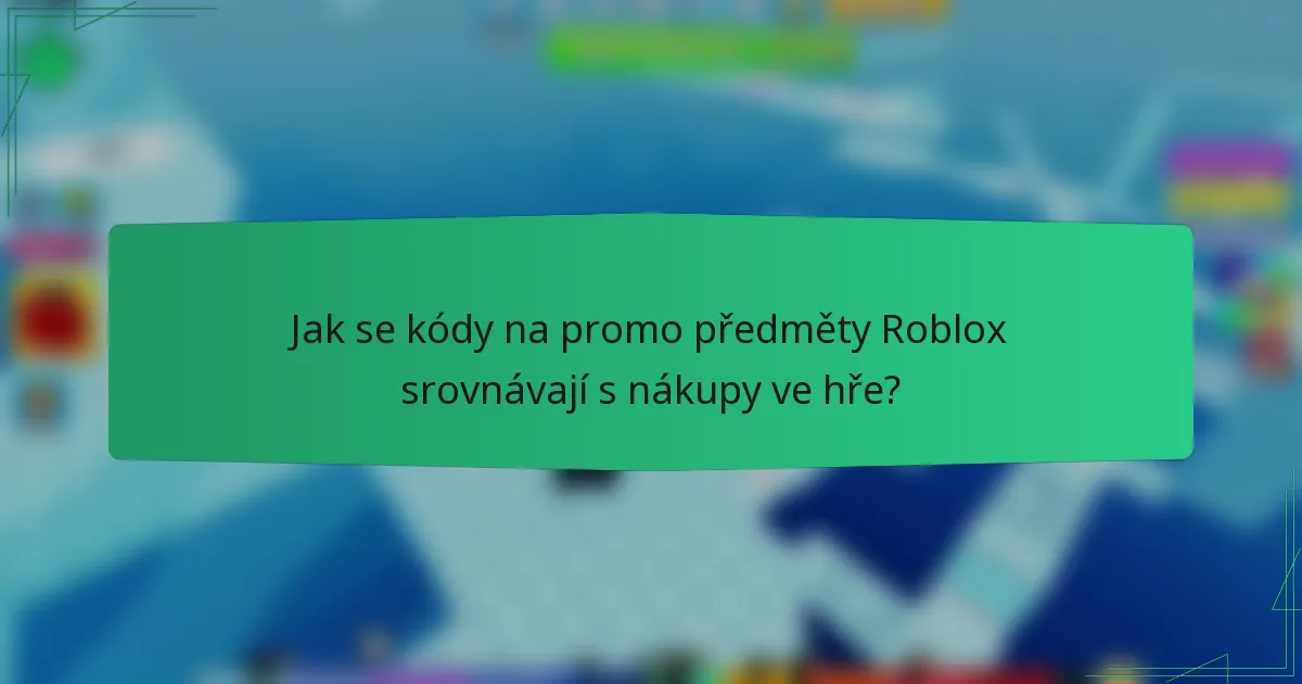 Jak se kódy na promo předměty Roblox srovnávají s nákupy ve hře?