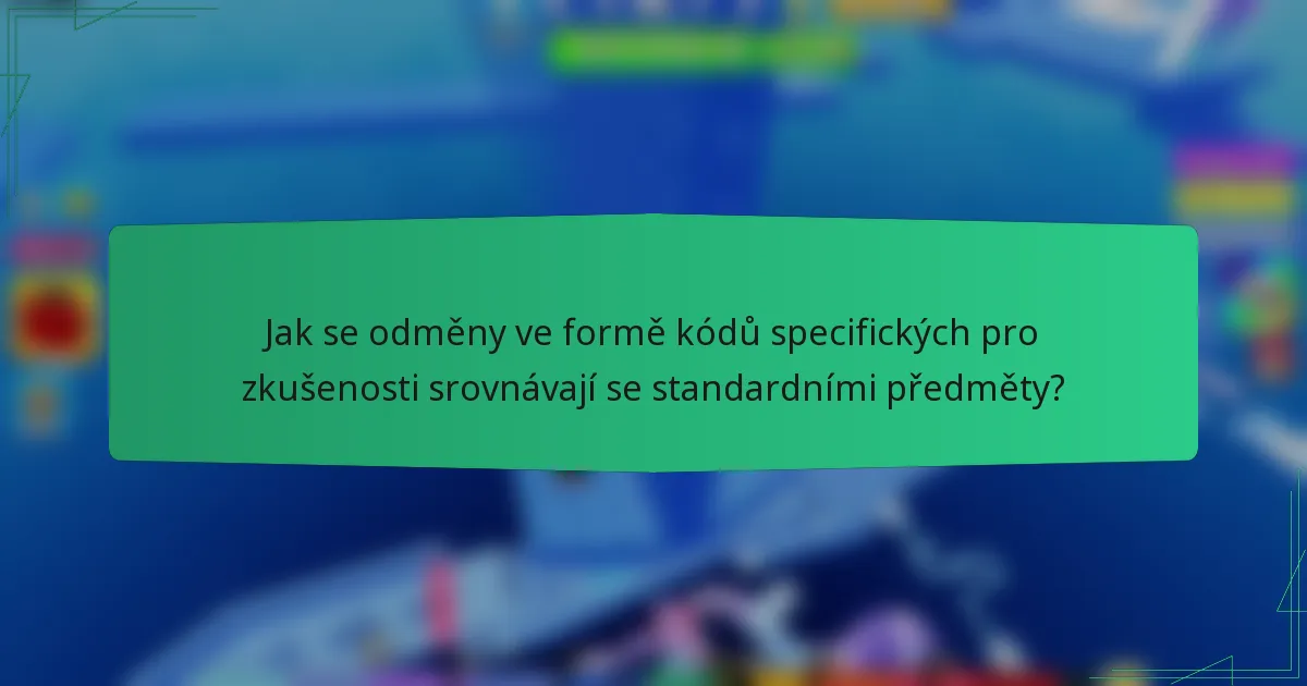 Jak se odměny ve formě kódů specifických pro zkušenosti srovnávají se standardními předměty?