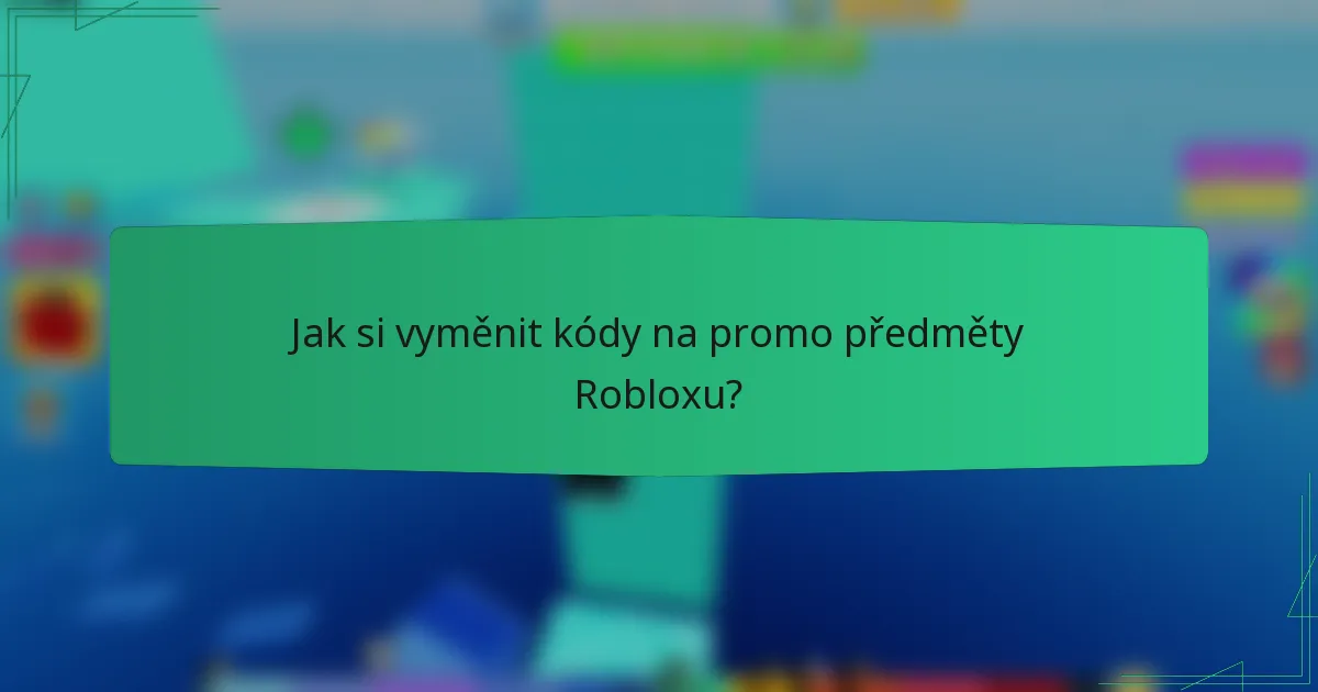 Jak si vyměnit kódy na promo předměty Robloxu?