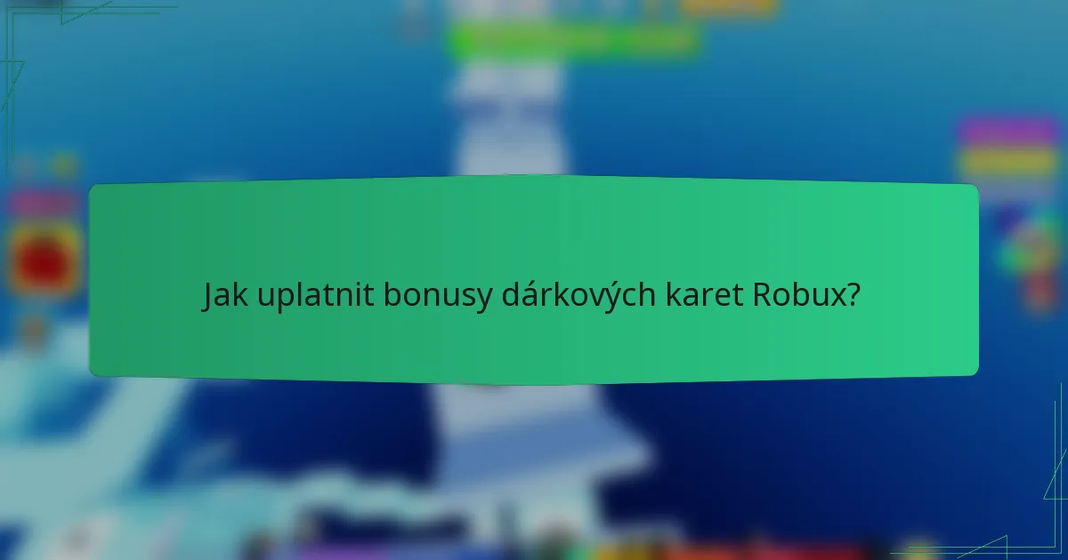Jak uplatnit bonusy dárkových karet Robux?