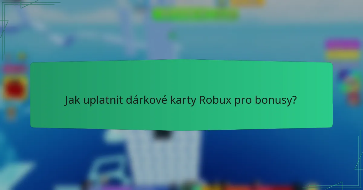 Jak uplatnit dárkové karty Robux pro bonusy?