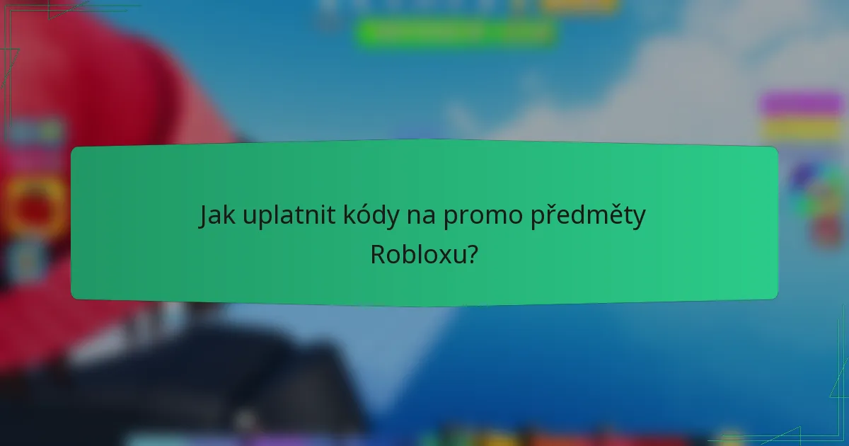 Jak uplatnit kódy na promo předměty Robloxu?