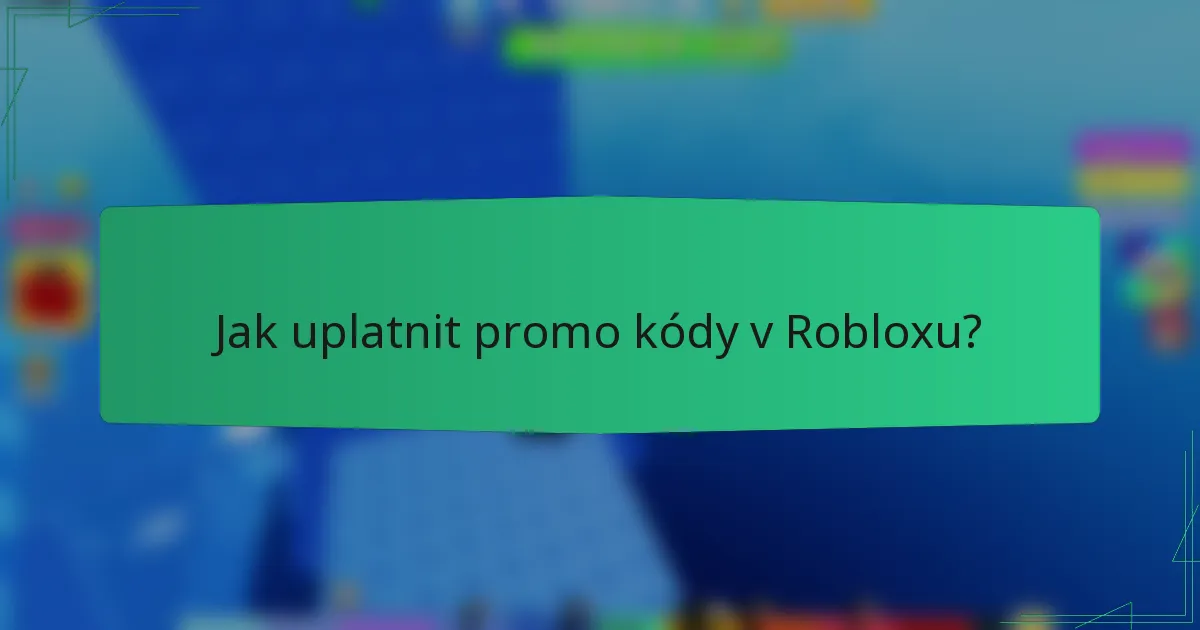 Jak uplatnit promo kódy v Robloxu?