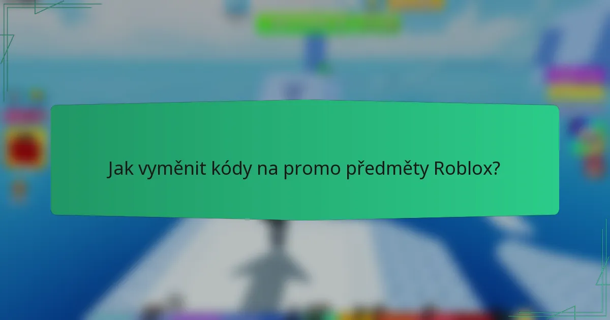 Jak vyměnit kódy na promo předměty Roblox?