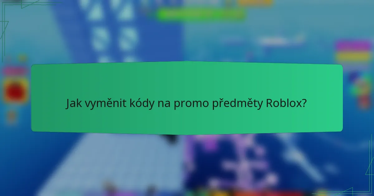 Jak vyměnit kódy na promo předměty Roblox?