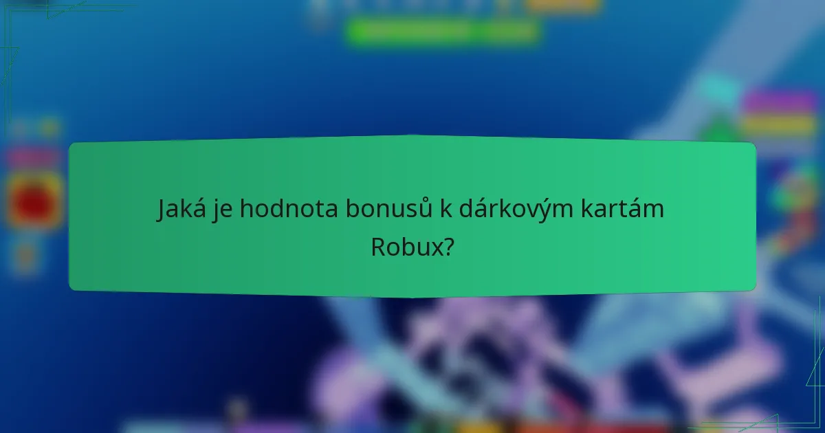 Jaká je hodnota bonusů k dárkovým kartám Robux?