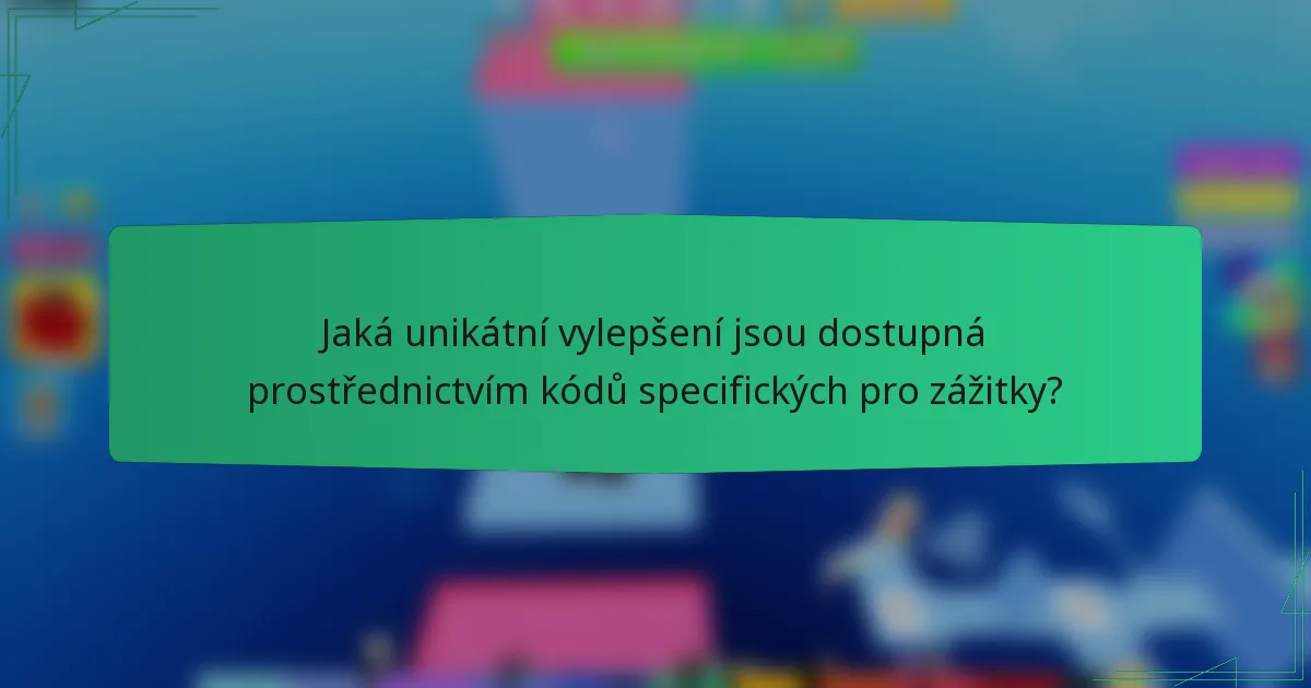 Jaká unikátní vylepšení jsou dostupná prostřednictvím kódů specifických pro zážitky?