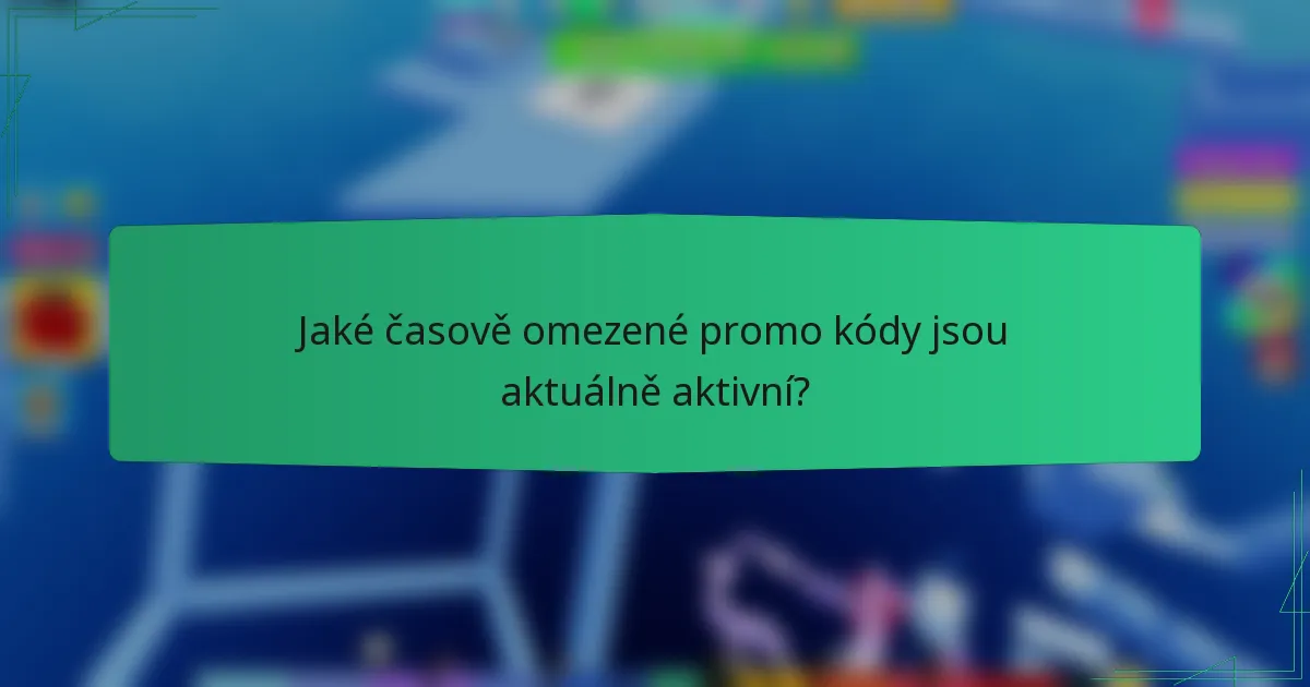 Jaké časově omezené promo kódy jsou aktuálně aktivní?
