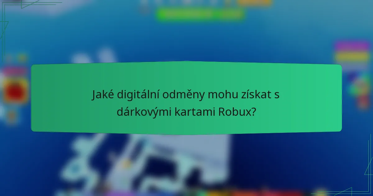 Jaké digitální odměny mohu získat s dárkovými kartami Robux?