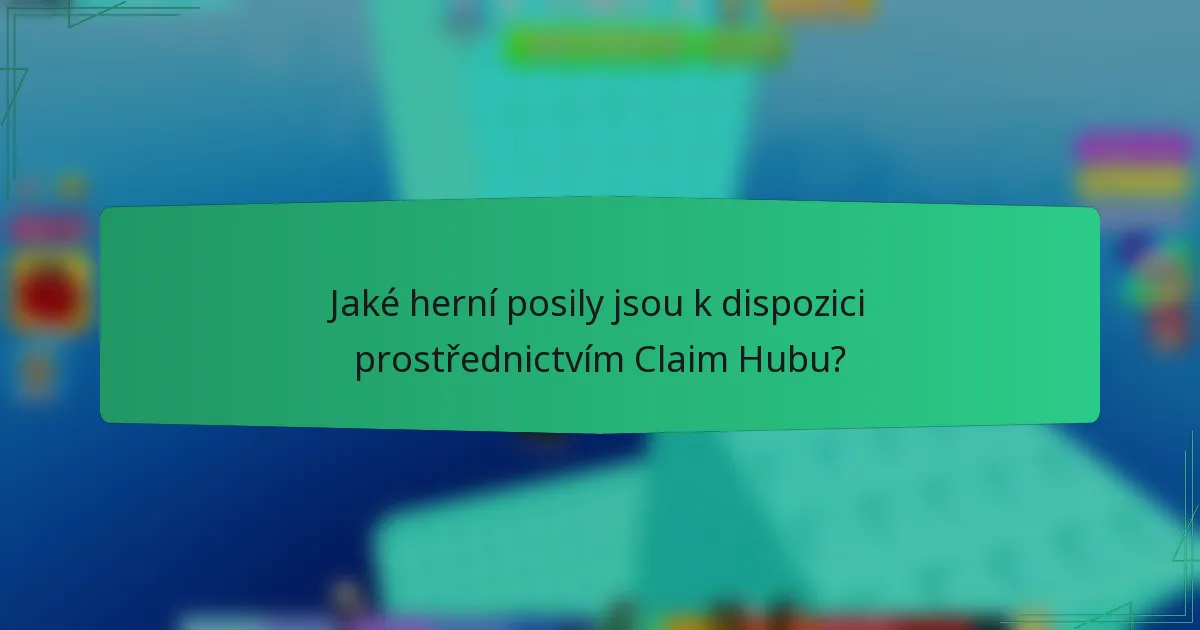 Jaké herní posily jsou k dispozici prostřednictvím Claim Hubu?